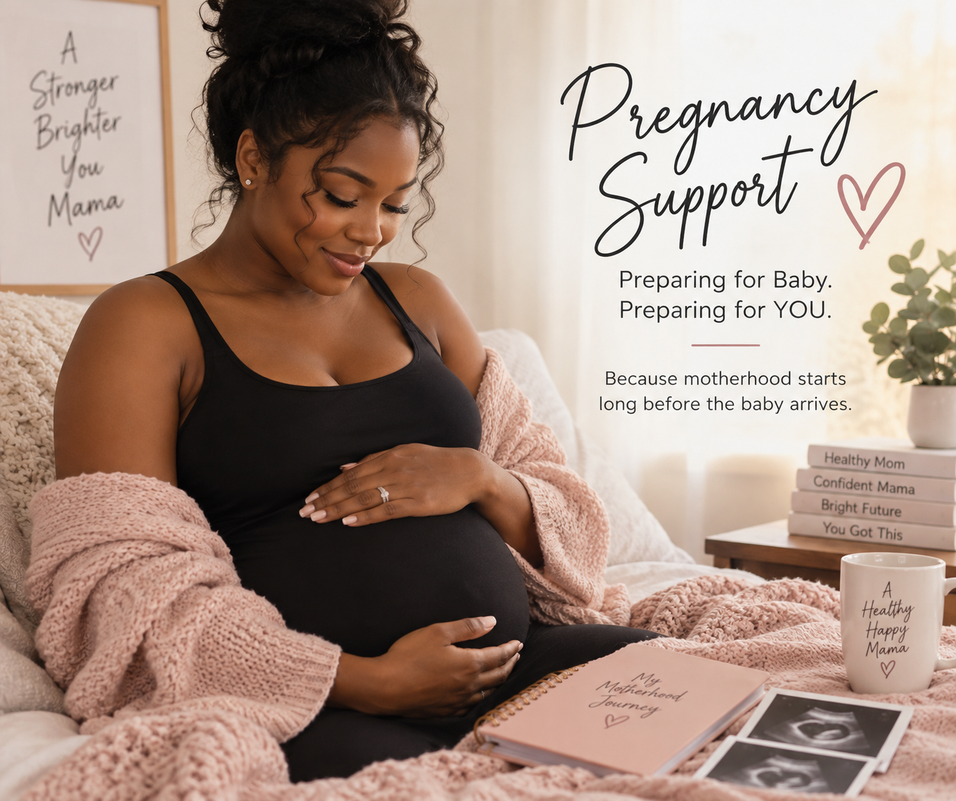A pregnant woman sitting on a couch in a cozy room, gently cradling her belly, surrounded by pregnancy-related items like ultrasound pictures, a notebook, and a mug with the text 'A Healthy Happy Mama', with a poster in the background reading 'A Stronger Brighter You Mama', and a sign that says 'Pregnancy Support' and 'Preparing for Baby. Preparing for YOU.'