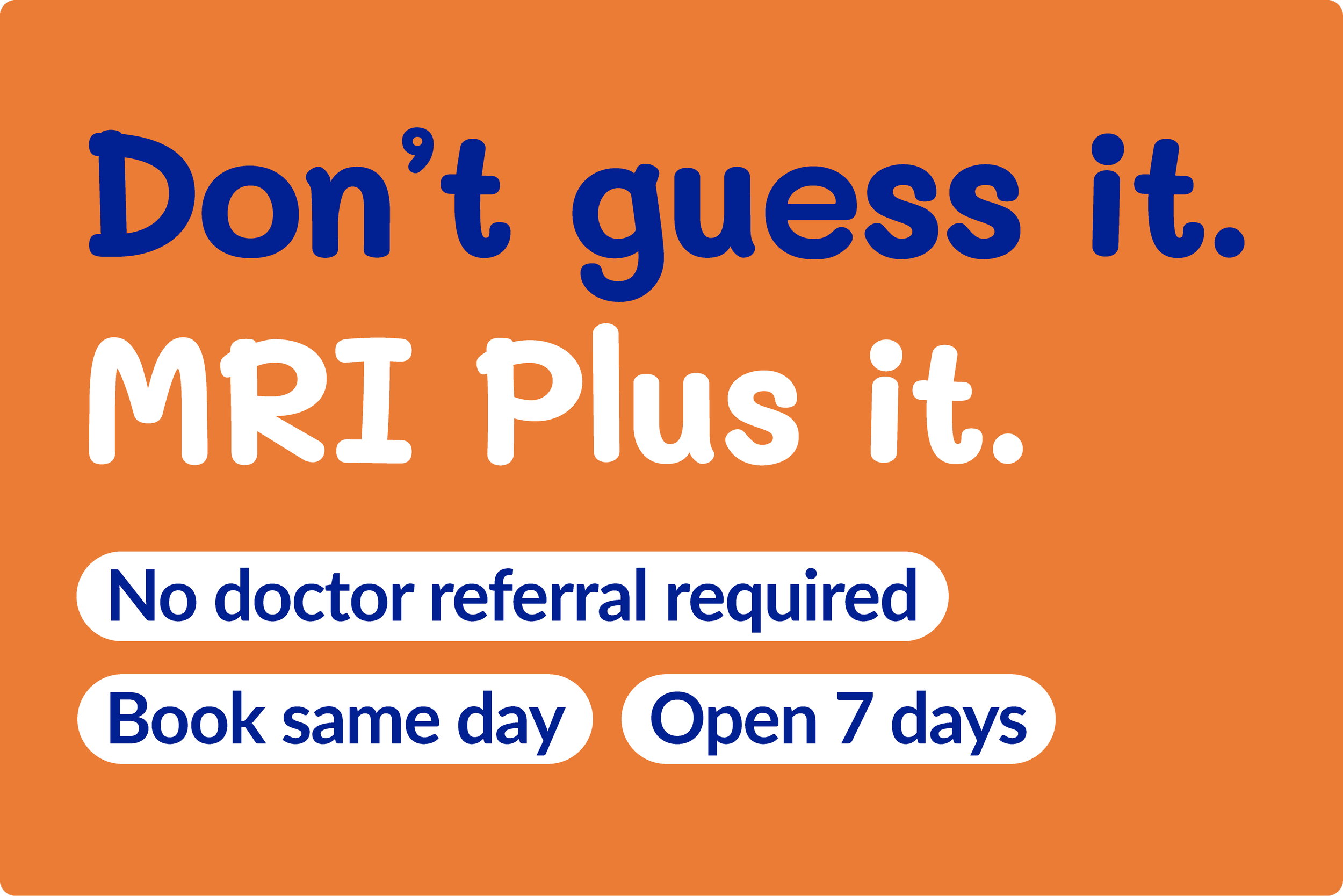 Sign with orange background that reads 'Don’t guess it. MRI Plus it.' in large blue and white letters. Additional information at the bottom says 'No doctor referral required' and 'Book same day. Open 7 days'.