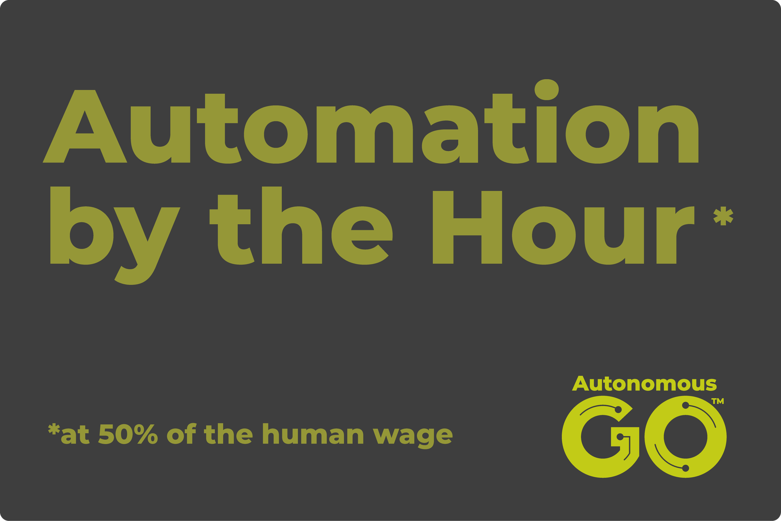 Graphic promoting automation by the hour with a mention of earning at 50% of the human wage, featuring the text 'Automation by the Hour' and a stylized logo with the words 'Autonomous GO'.