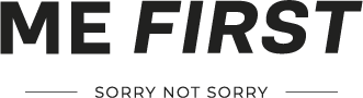 Text saying 'ME FIRST' with smaller text below that says 'Sorry Not Sorry' against a dark background.