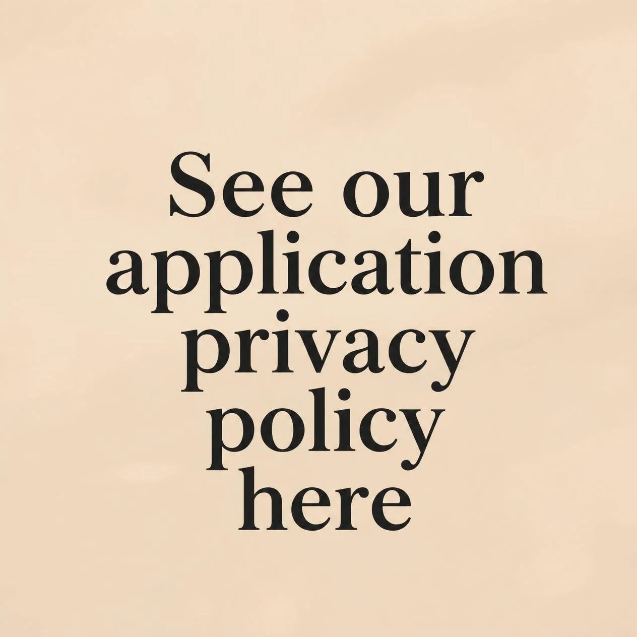 See our application privacy policy here