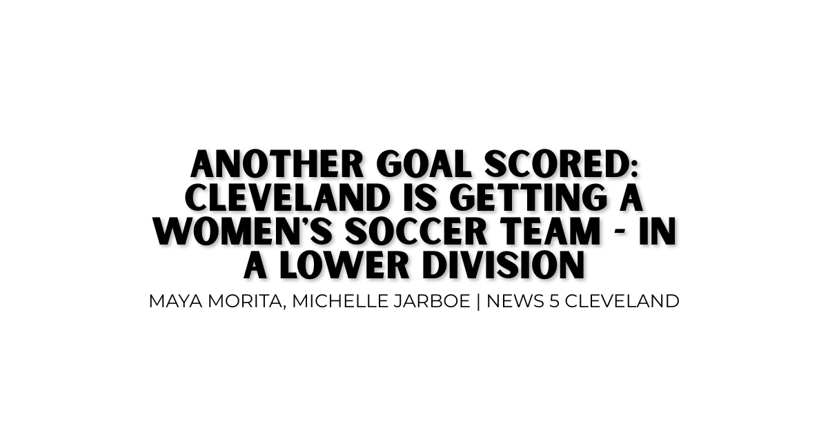 Another goal scored: Cleveland is getting a women's soccer team - in a lower division