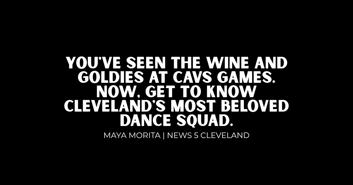 You've seen the Wine and Goldies at Cavs games. Now, get to know Cleveland's most beloved dance squad.