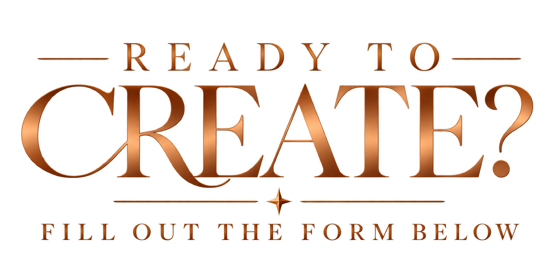 Text from the image says "Ready to create? Fill out the form below" with a stylized font and a decorative line underneath.