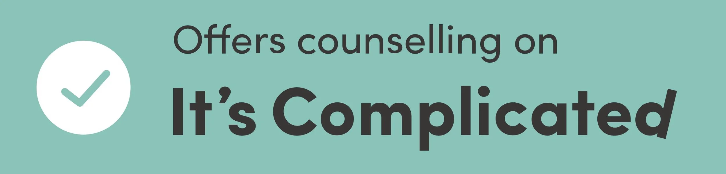Text on a teal background reading, "Offers counselling on it's complicated" with a white checkmark icon noshadow.