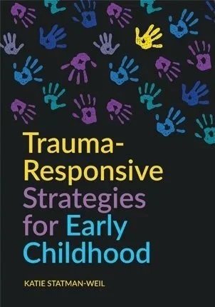Book cover for “Trauma-Responsive Strategies for Early Childhood” by Katie Statman-Weil, featuring colorful handprints on a dark background.