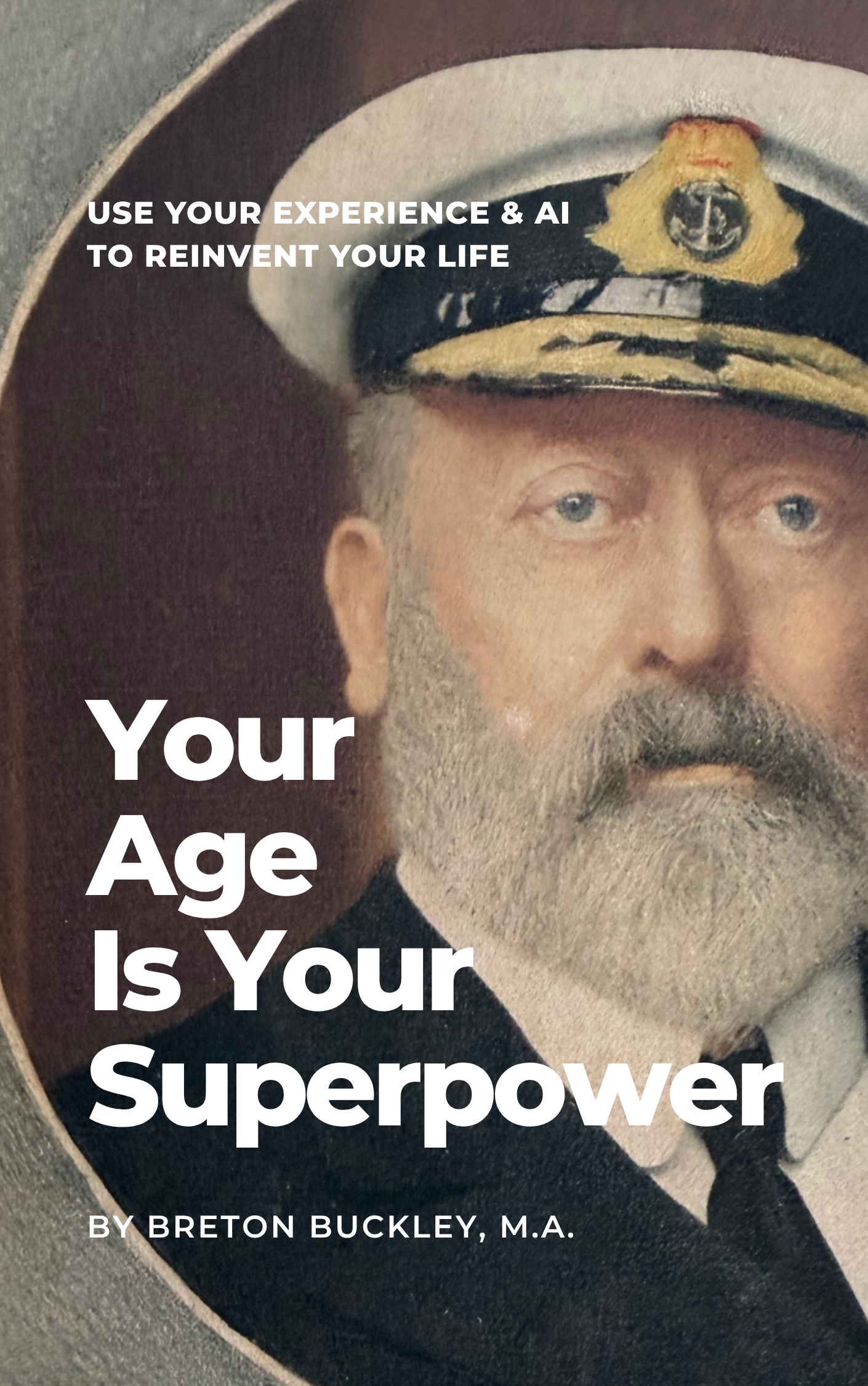 Book cover of a vintage painted portrait of a man in a captain's hat with a mustache and beard, overlaid with white text that reads 'Your Age Is Your Superpower' and the author's name, Breton Buckley, M.A.
