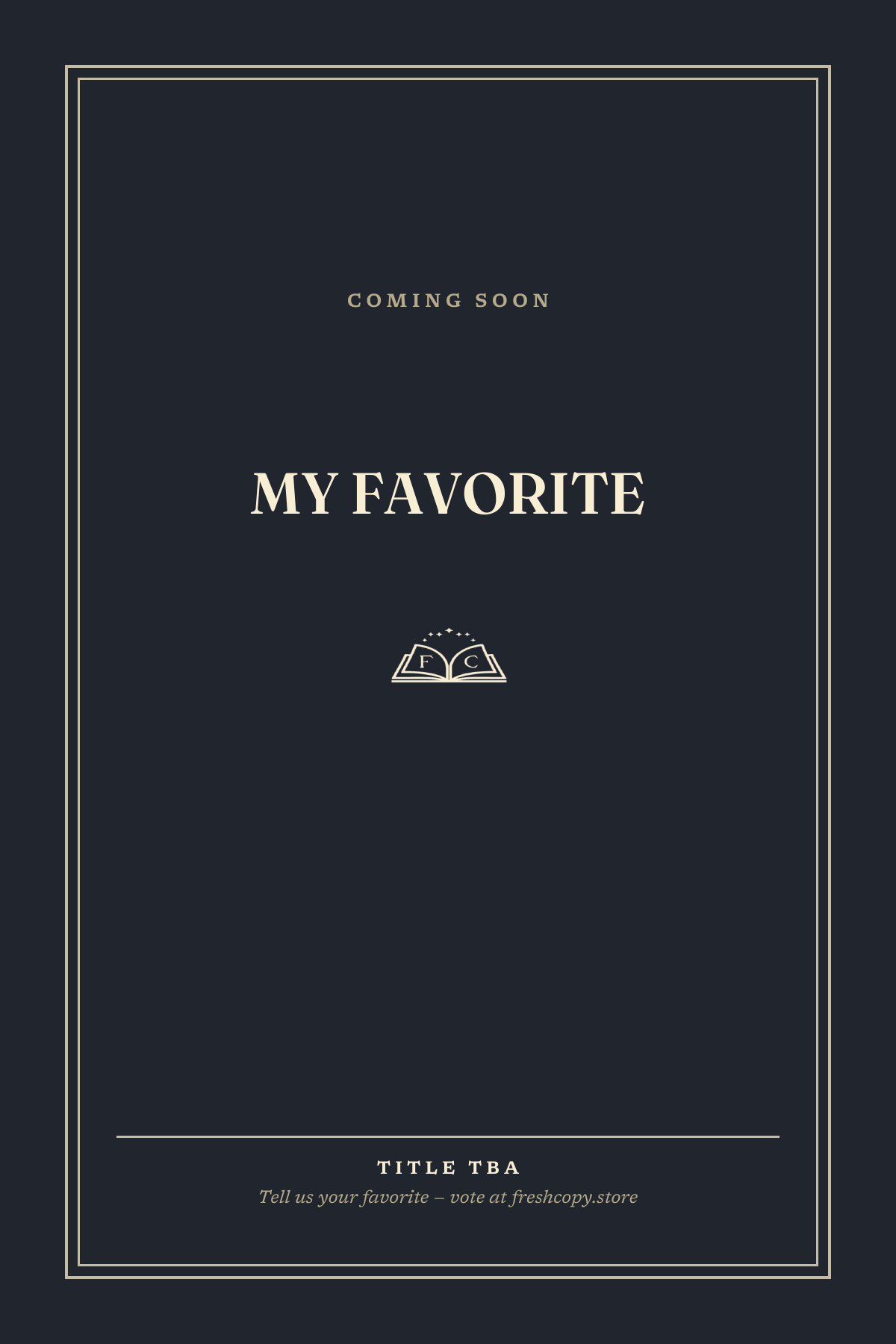 Announcement card with a dark background, gold and beige border, displaying 'Coming Soon' at the top, with 'My Favorite' in large text in the center, and a small logo of an open book with 'F' and 'C' at the bottom. The footer reads 'Title TBA' with a note to tell your favorite and vote at freshcopy.store.