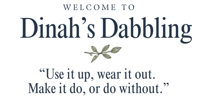 Welcome to Dinah’s Dabbling graphic with a leafy ornament and the quote, “Use it up, wear it out. Make it do, or do without.”