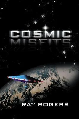 Book cover titled "Cosmic Misfits" by Ray Rogers, featuring a spaceship flying above Earth with stars in the background.