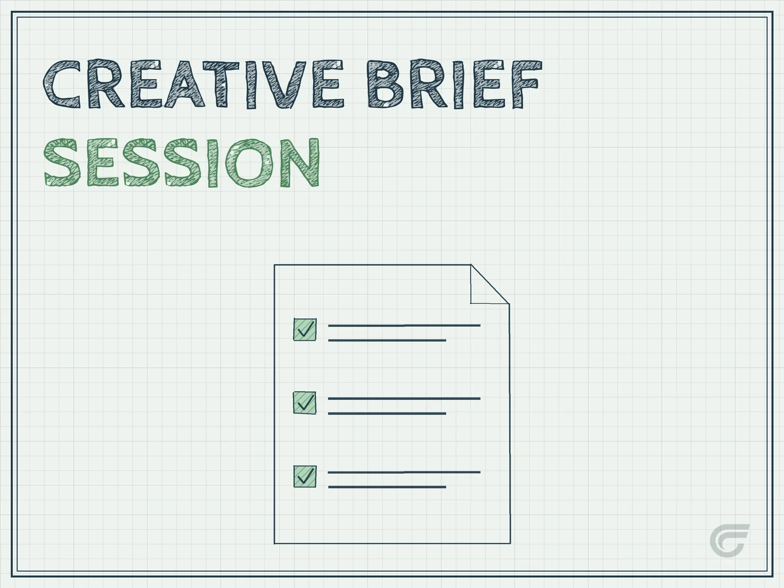 CREATIVE BRIEF SESSION ($2,500) — A short document that defines goals, audience and constraints of a creative project so that everyone working on it starts from the same understanding. Reduces costly misalignment.