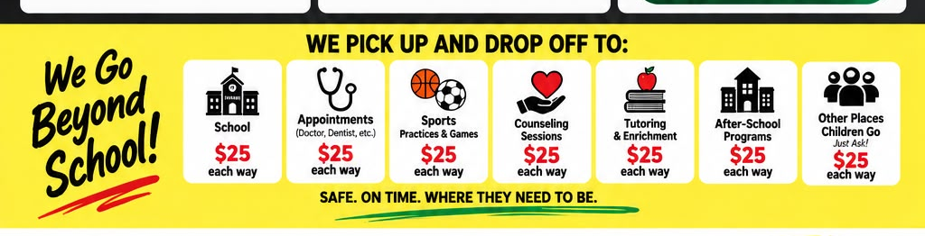 Yellow sign with black text reading "We Go Beyond School!" and the heading "We Pick Up And Drop Off To:". Below are icons and descriptions for various destinations: School ($25 each way), Appointments, Sports, Counseling Sessions, Tutoring & Enrichment, After-School Programs, Other Places Children Go ($25 each way). At the bottom, a yellow strip with the text "Safe, On Time, Where They Need To Be."
