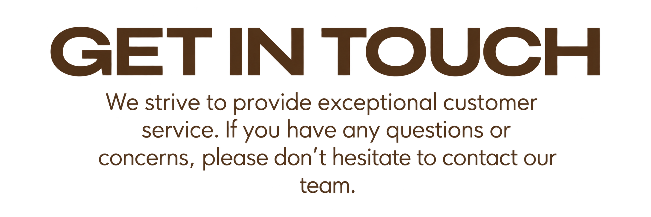 Get in Touch message with customer service note about providing exceptional assistance and contact for concerns.