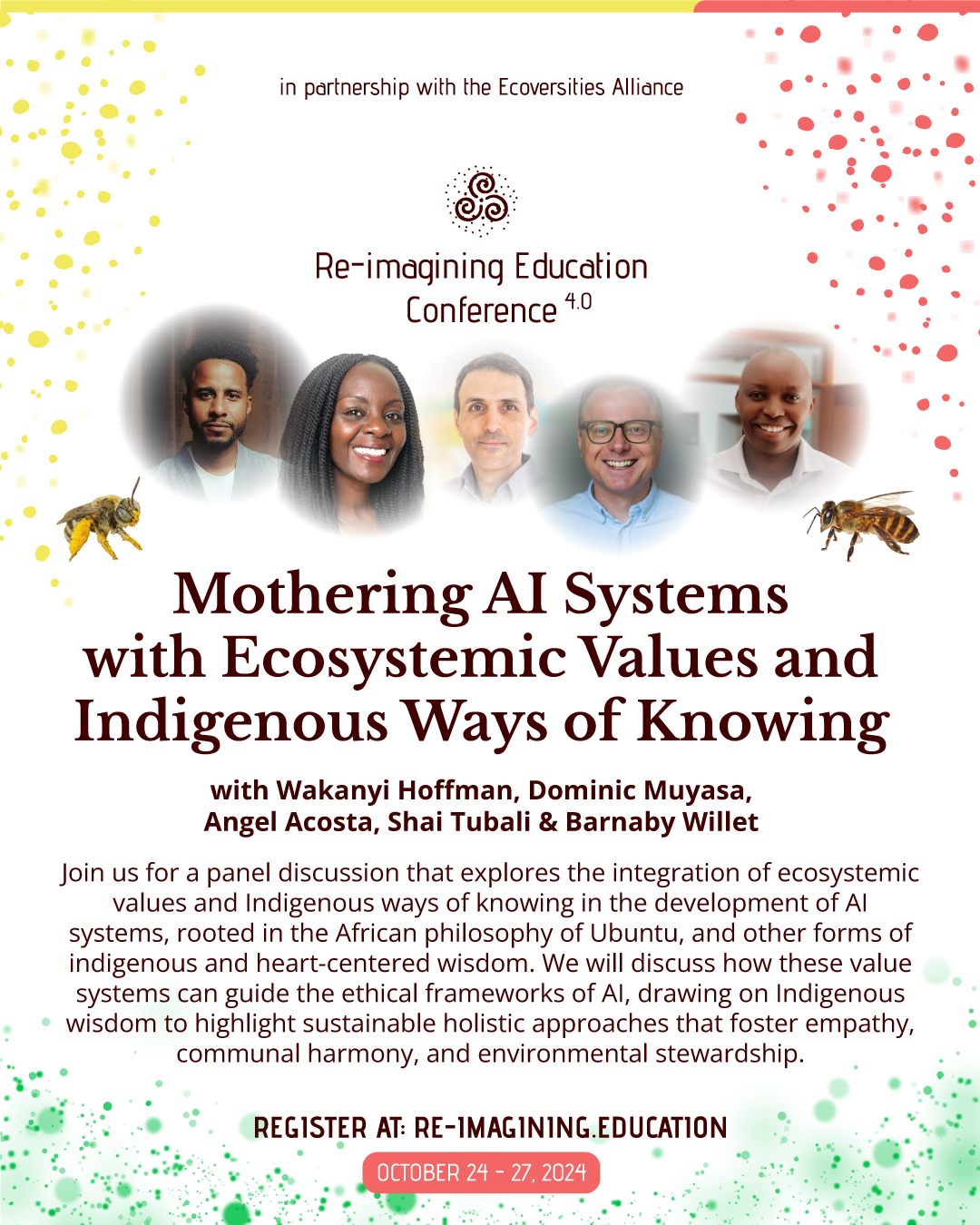 Poster for the Re-imagining Education Conference 4.0 with a focus on mothering AI systems through indigenous and ecosystemic values, featuring photographs of five diverse speakers and illustrations of bees. The event runs from October 24 to 27, 2024.