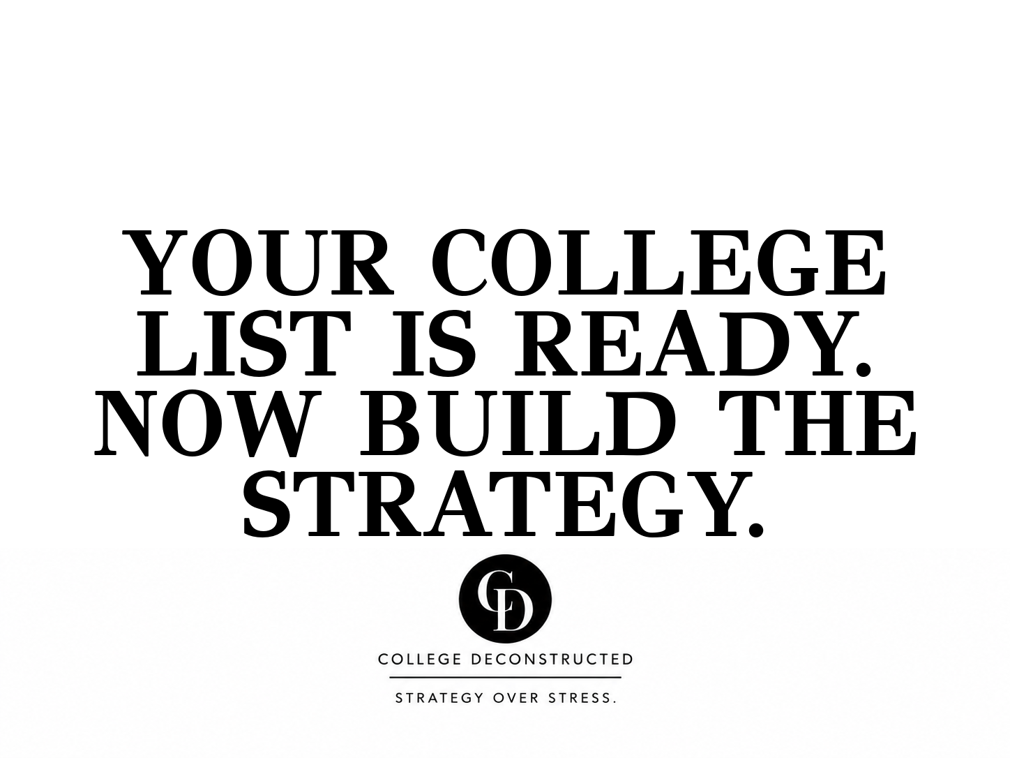 Your College List Is Ready. Now Build the Strategy.