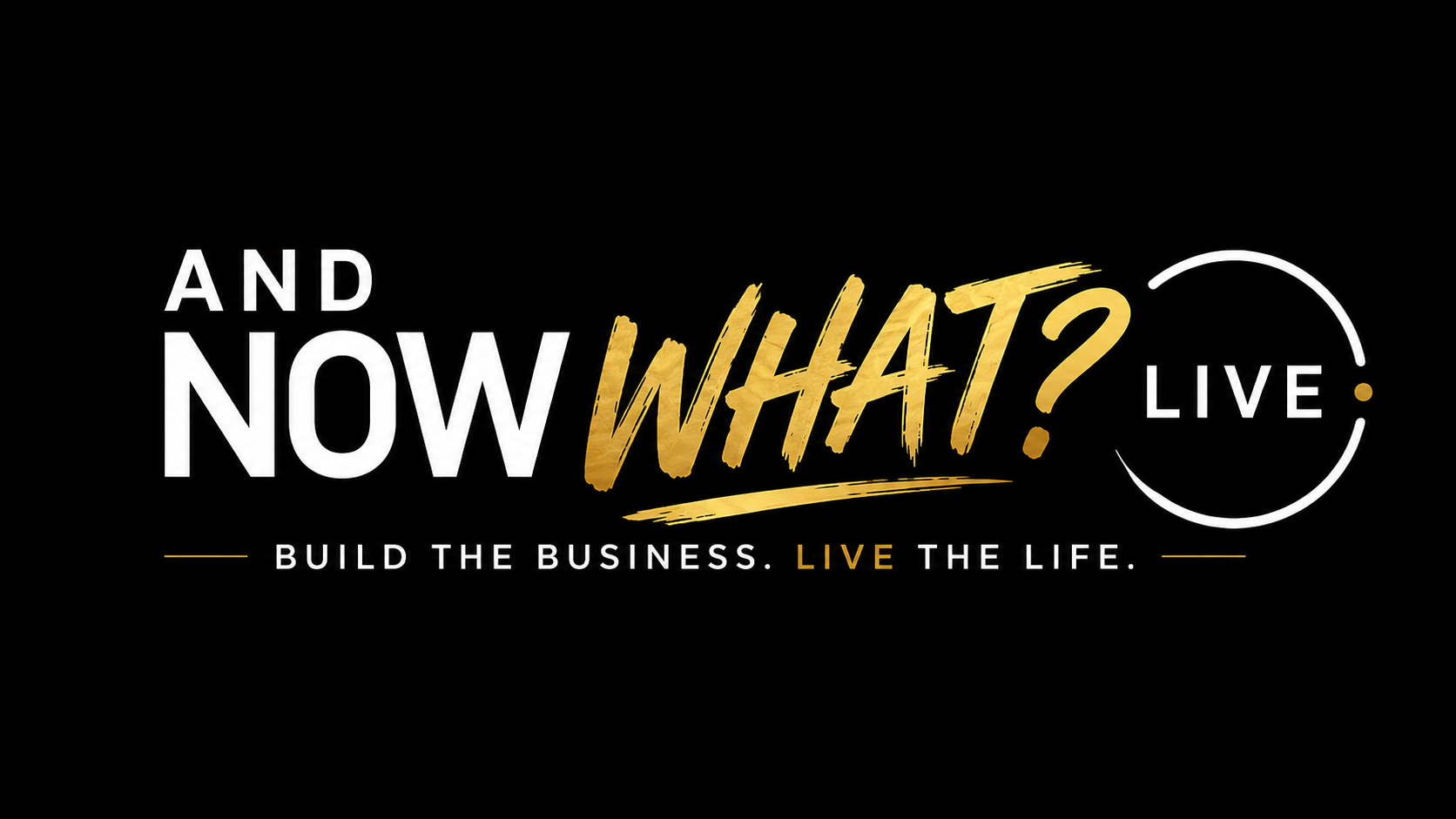 Promotional graphic with text: 'And Now What? Live. Build the Business. Live the Life.' in white and gold fonts on a black background.