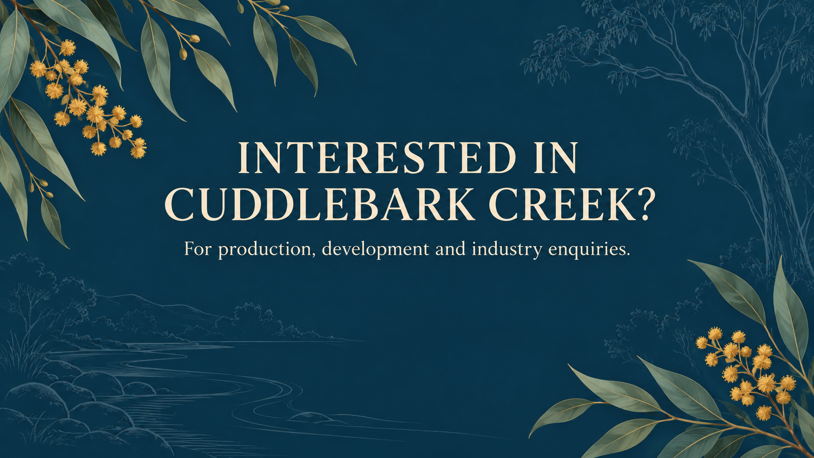 Promotional graphic with a dark blue background featuring a landscape outline and leaves with yellow flowers, encouraging inquiries about Cuddlebark Creek for production, development, and industry.