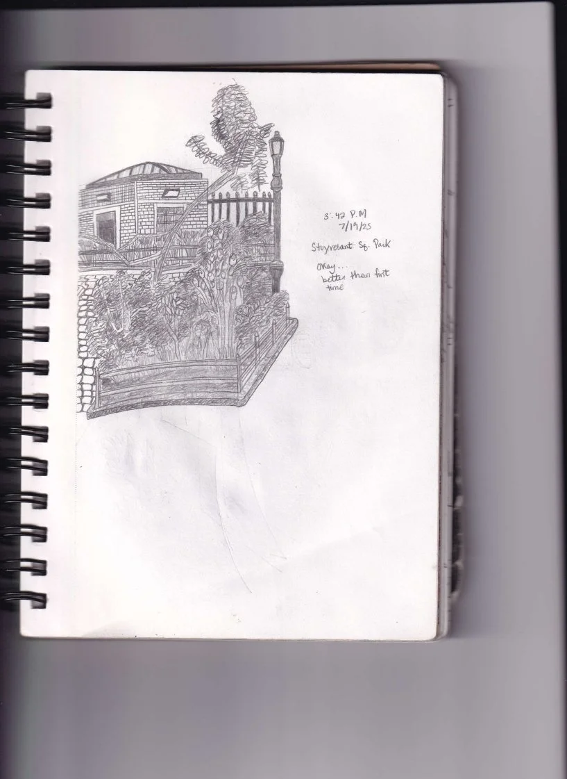 [Observational Sketch #1] Stuyvesant Square Park [7-19-2025]

Sketchbook:
3:42 P.M.
7/19/2025

Stuyvesant Square Park

Okay... better than first time

7/24/2025

My first observation sketch, just over one year ago; It has completely transformed the w