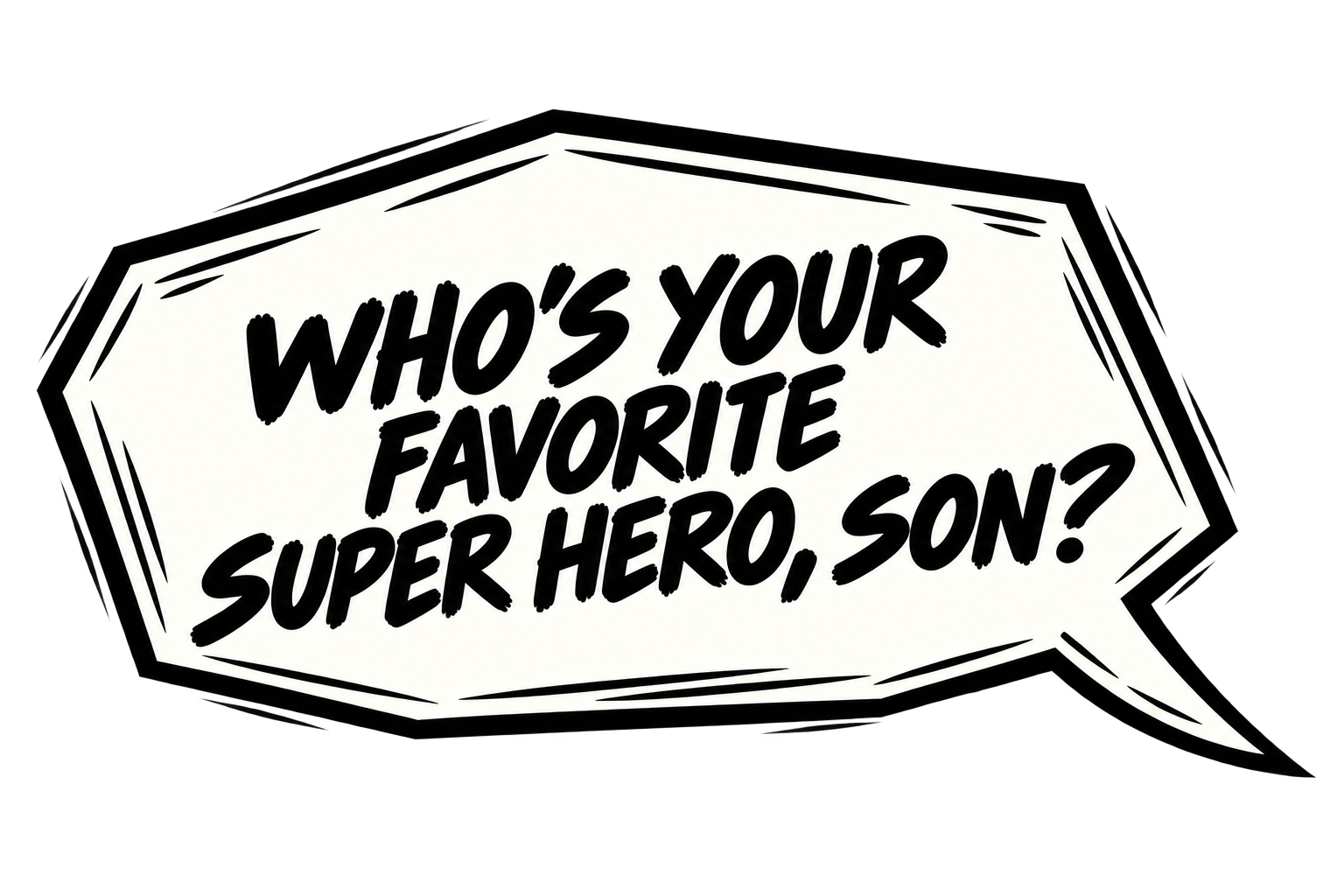 A black speech bubble with white text asking, "Who's your favorite super hero, son?"