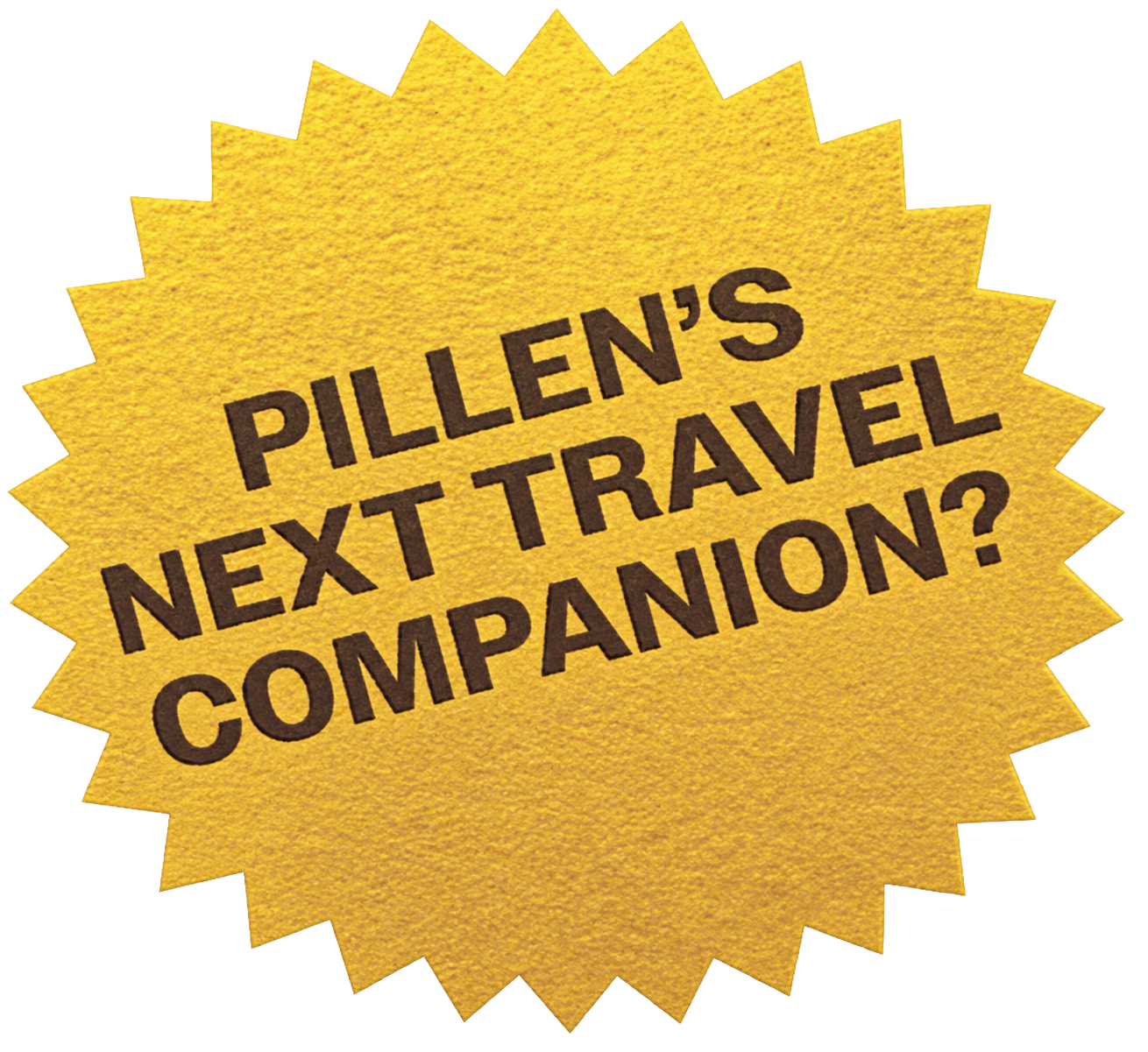 Yellow starburst badge with the question 'Pillen's next travel companion?' written in black bold text.