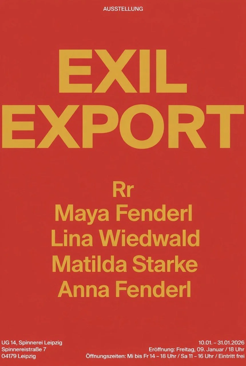 Plakat für eine Ausstellung mit dem Titel "Exil Export", präsentiert von Rr Maya Fenderl, Lina Wiedwald, Matilda Starke, Anna Fenderl, mit Veranstaltungsort in Leipzig, geöffnet vom 10. Januar bis 31. Januar 2026.