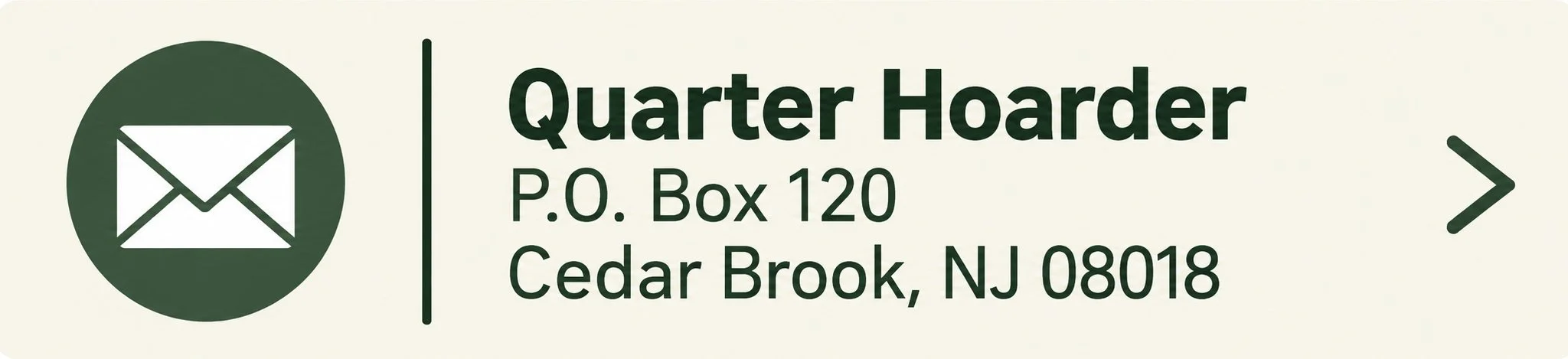 Mailing address for Quarter Hoarder with a mailbox icon, located at P.O. Box 120, Cedar Brook, NJ 08018.