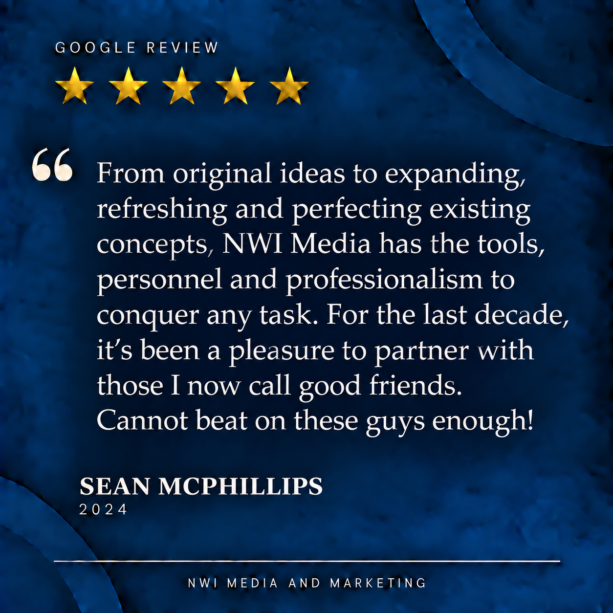 A digital graphic featuring a quote from Sean McPhillips, 2024, praising NWI Media and Marketing for their tools, personnel, and professionalism. The background is dark blue with a textured pattern. The top includes the text 'Google Review' with five