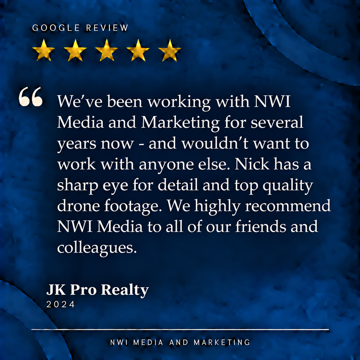 Testimonial graphic with a blue textured background, five gold stars, and a quote praising NWI Media and Marketing. The quote is attributed to JK Pro Realty, 2024, emphasizing satisfaction with Nick's detail-oriented drone footage. The company name a