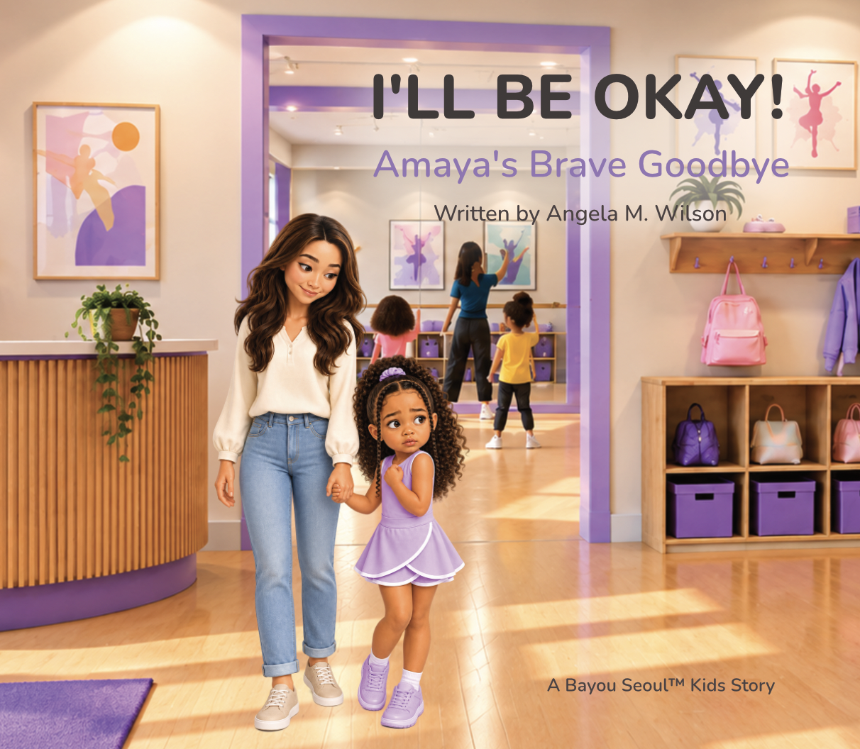 Book cover for “I’ll Be Okay! — Amaya’s Brave Goodbye” by Angela M. Wilson, showing Amaya and her mother outside a dance class.