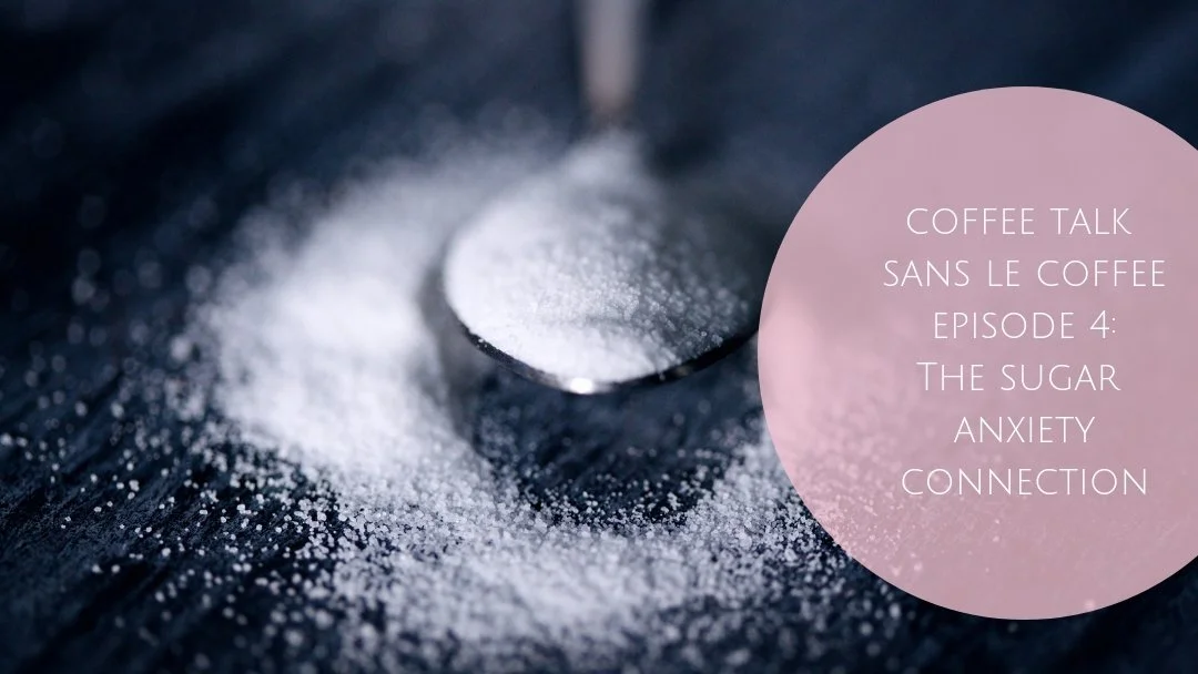 Coffee Talk Episode 4 - Sugar + Anxiety
