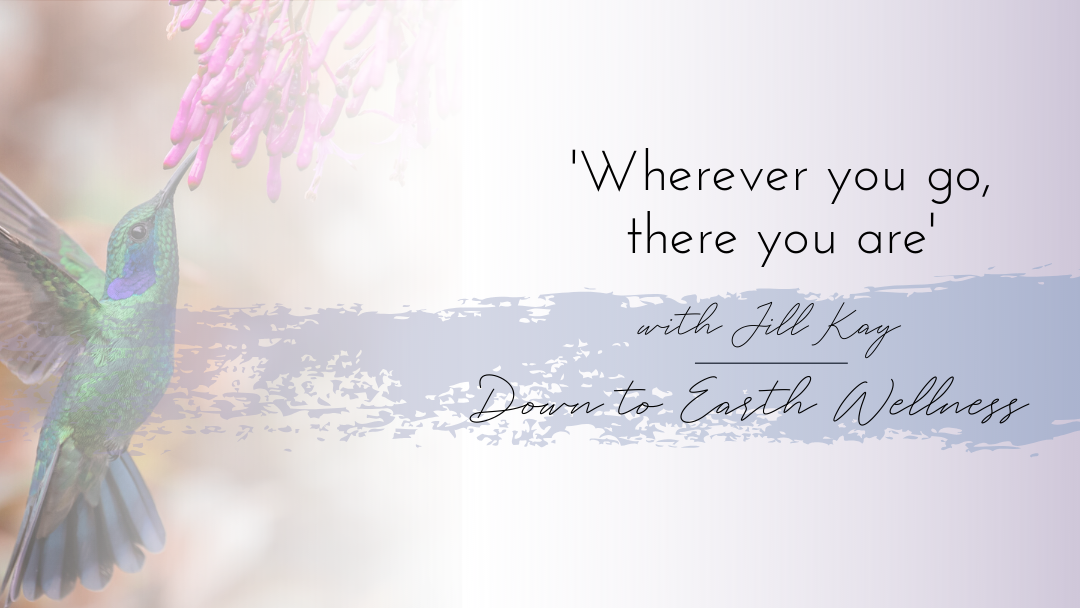 Wherever you go, there you are