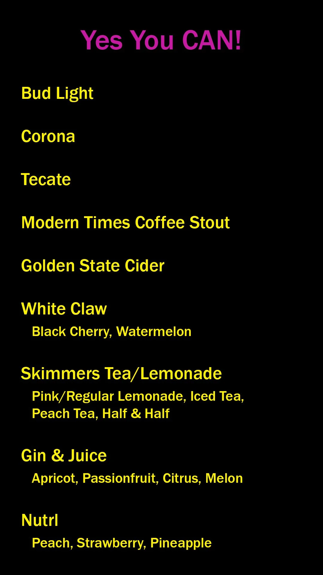 A black background menu with colorful text that says "Yes You CAN!" at the top. The menu lists various beverages including Bud Light, Corona, Tecate, Modern Times Coffee Stout, Golden State Cider, White Claw with flavors like Black Cherry and Waterme