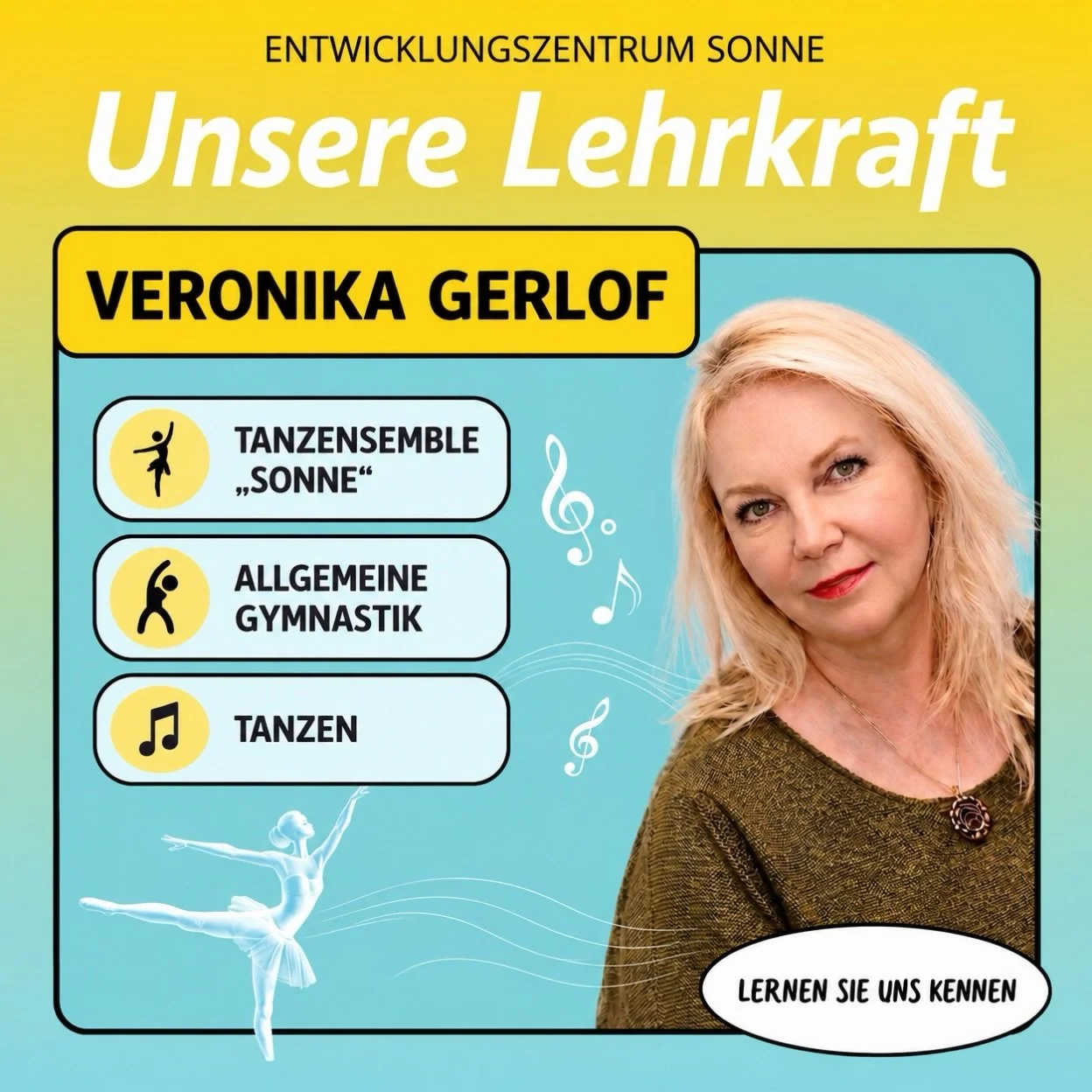 ☀️ Veronika Gerlof - Tanz &amp; Gymnastik

Bewegung, Tanz und die Arbeit mit Kindern begleiten Veronika Gerlof seit vielen Jahren.

Bereits in ihrer Kindheit begann sie mit Eiskunstlauf und Rhythmischer Sportgymnastik und erreichte sp&auml;ter den Ti