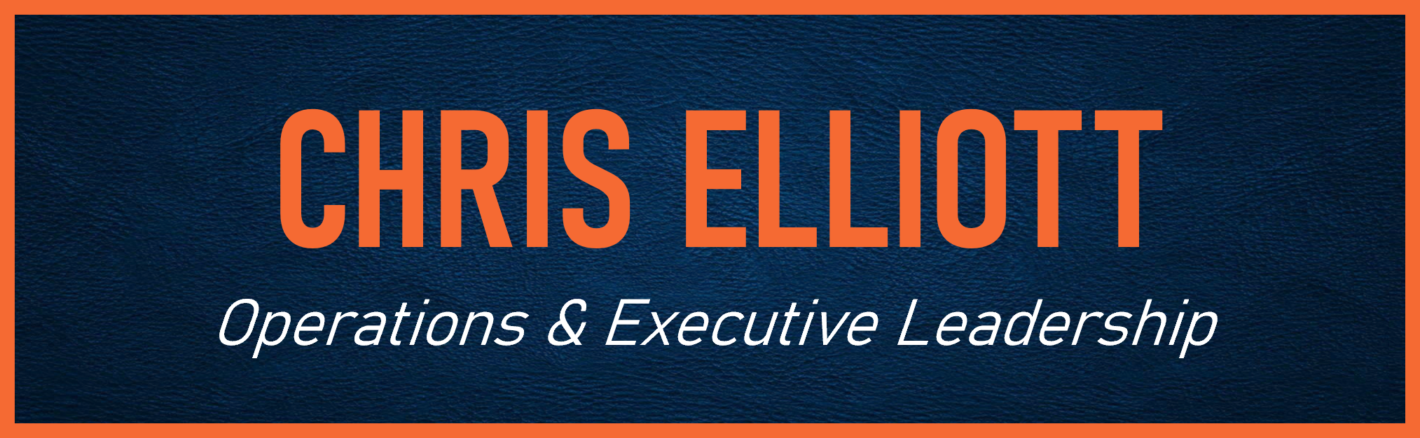 Banner with navy background, orange border, orange text states "Chris Elliott," white text states "Operations & Executive Leadership."