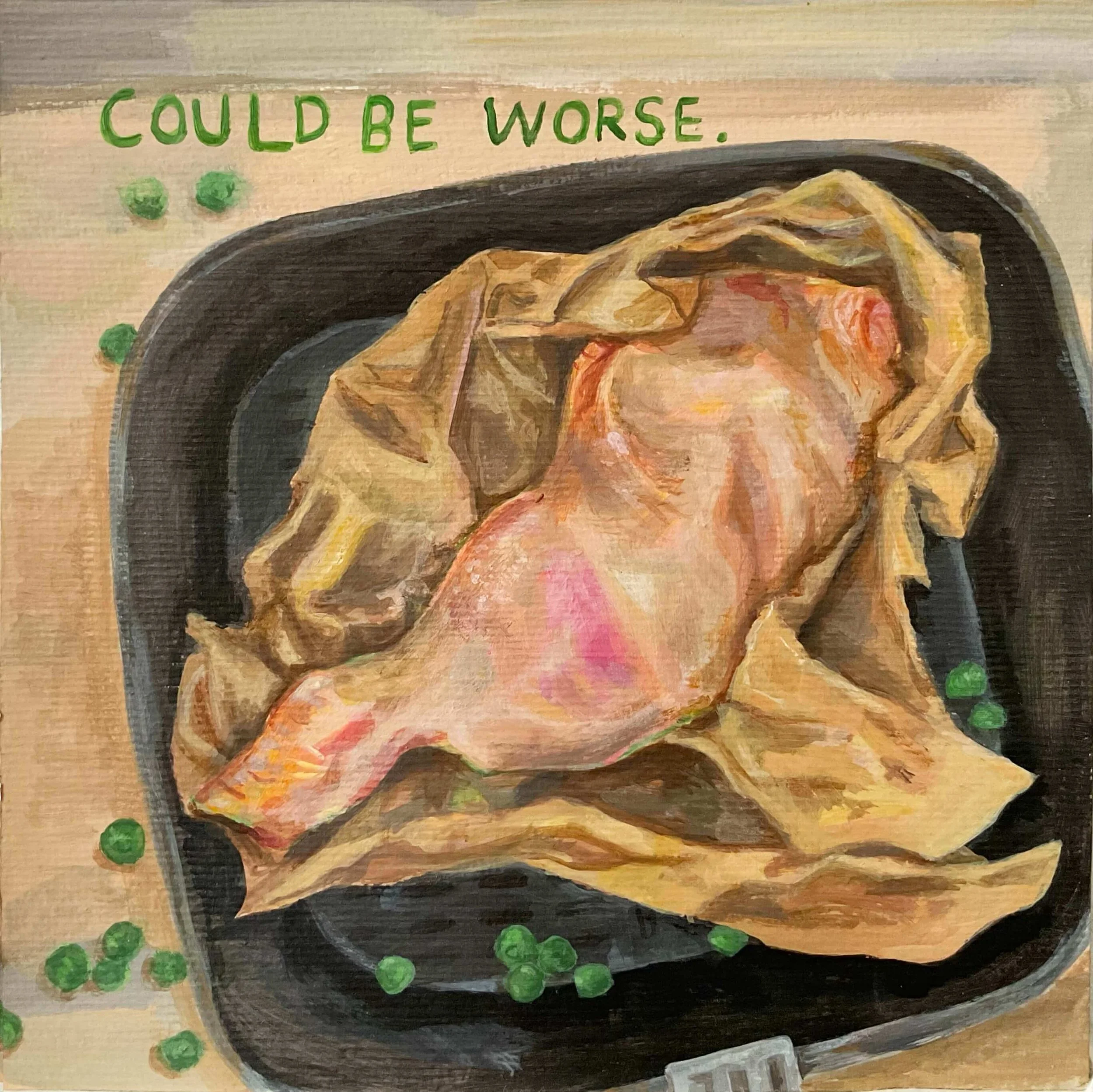 A painted image showing a black skillet with food inside, possibly a baked dish, surrounded by green peas. The text 'COULD BE WORSE.' is written above in green letters.