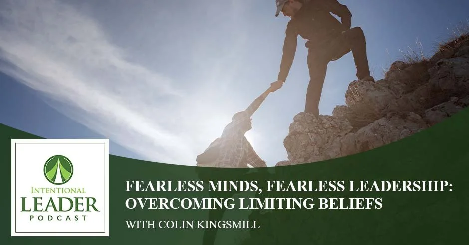 The Intentional Leader Podcast | Colin Kingsmill | Overcoming Limiting Beliefs
