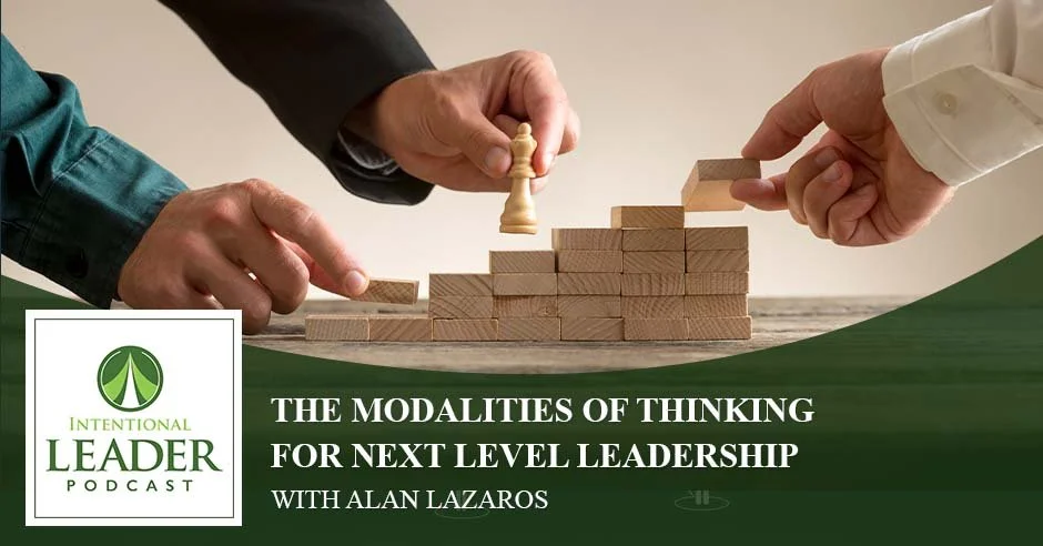 The Intentional Leader Podcast | Alan Lazaros | Modalities Of Thinking