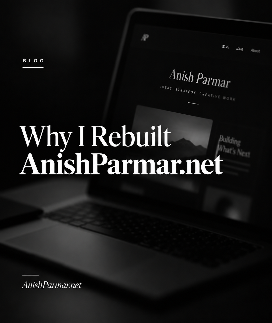 Why I Rebuilt AnishParmar.net - Anish Parmar