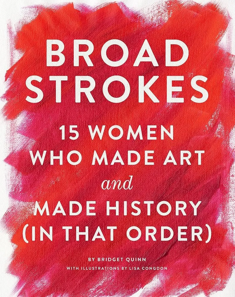 Book cover titled 'Broad Strokes: 15 Women Who Made Art and Made History (In That Order)' by Bridget Quinn, with illustrations by Lisa Congdon, featuring a red and pink watercolor background.