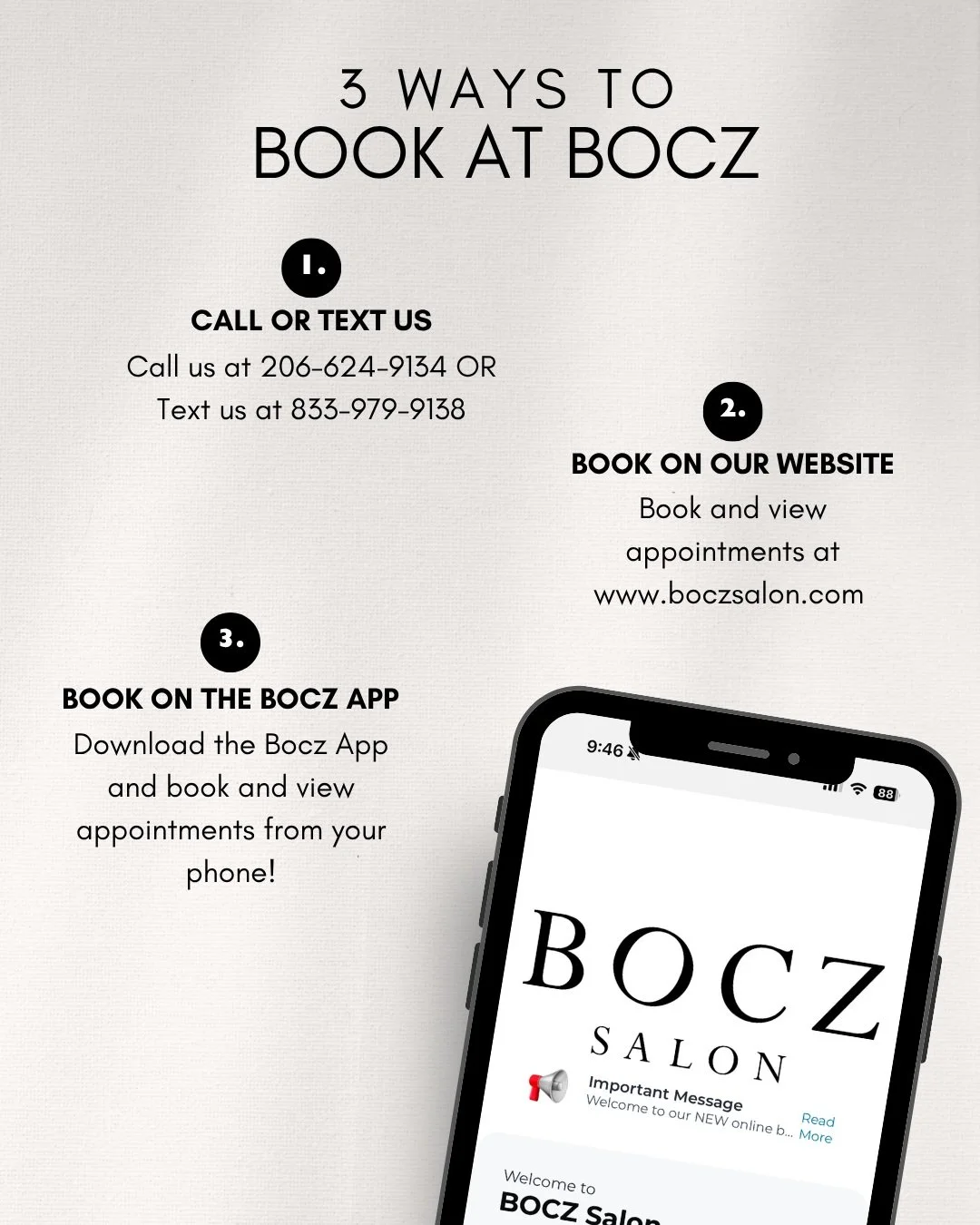 As a reminder, we recently updated our booking options!

There are now 3 easy ways to book at Bocz:
1- Call us at 206-624-9134 OR text us at our NEW text-only number 833-979-9138. We recommend making a new contact on your phone called "Bocz Text