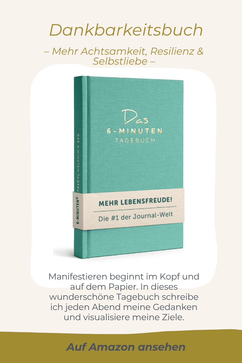 Ein Buch mit dem Titel 'Das 6-Minuten Tagebuch' auf einem beige Hintergrund, mit einem beige Banner, das sagt 'Mehr Lebensfreude!'. Darunter ein Text, der beschreibt, dass das Manifestieren im Kopf beginnt und dass man in diesem Tagebuch seine Gedanken und Ziele visualisiert. Unten steht, dass es auf Amazon erhältlich ist.