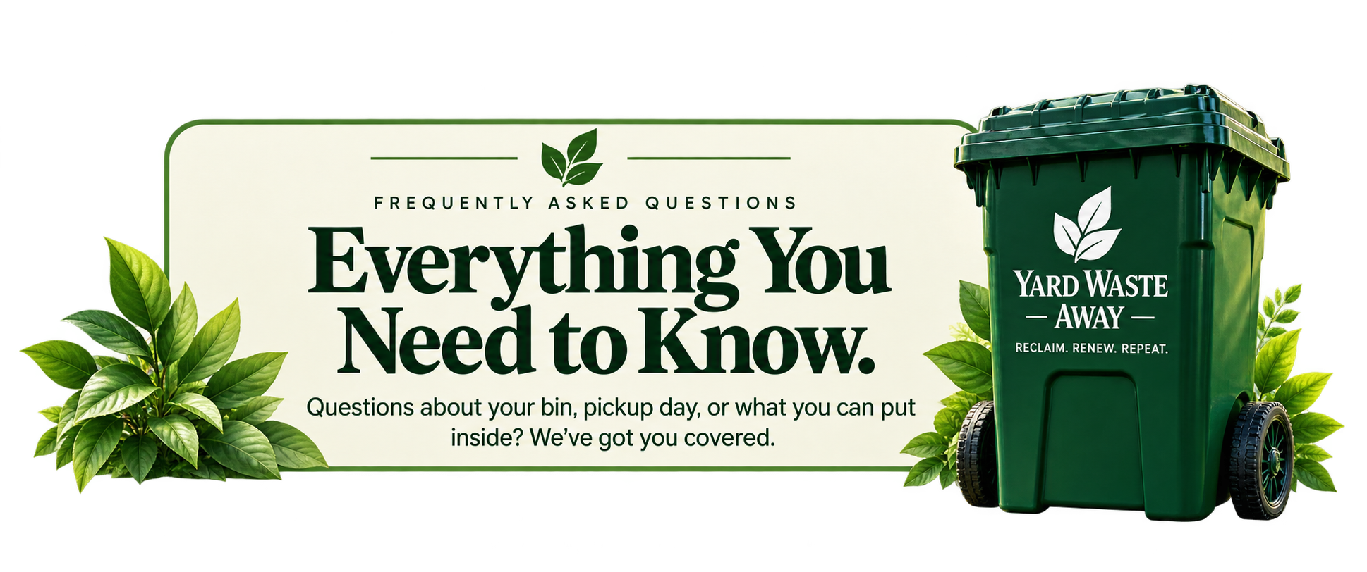 Yard waste bin next to a sign that says 'Frequently Asked Questions: Everything You Need to Know. Questions about your bin, pickup day, or what you can put inside? We’ve got you covered.' surrounded by green leaves.