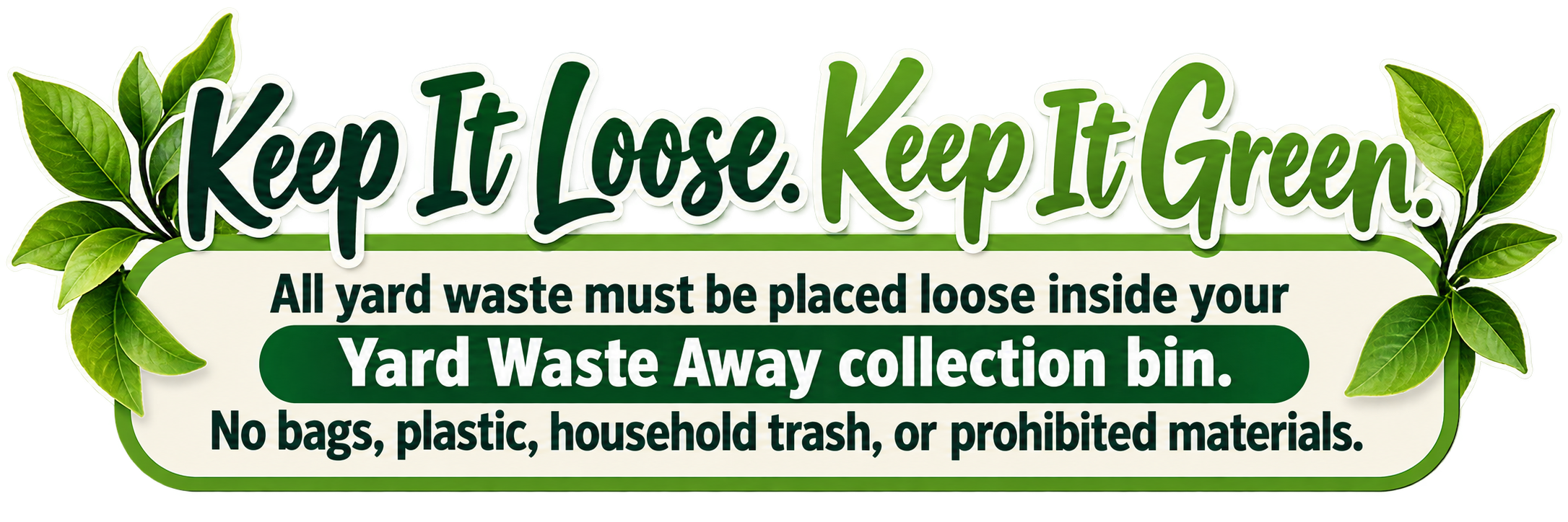 Green and white yard waste collection sign with the message 'Keep It Loose. Keep It Green.' includes instructions for loose yard waste in a collection bin, no bags or plastic, household trash, or prohibited materials, surrounded by green leaves.