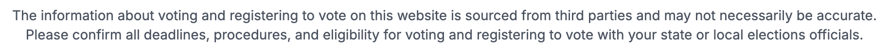 Text about the accuracy of voting and registration information from third parties, advising users to confirm deadlines, procedures, and eligibility with local officials.