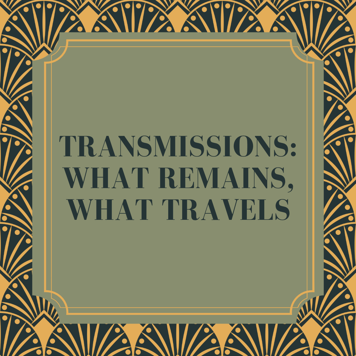 Transmissions: What Remains, What Travels