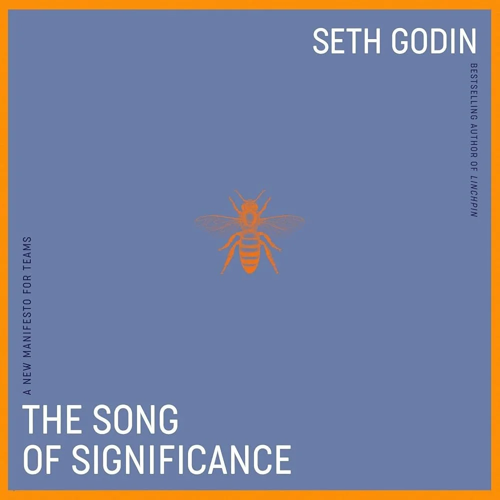 What Is Work For? A Review of Seth Godin’s The Song of Significance: A New Manifesto for Teams