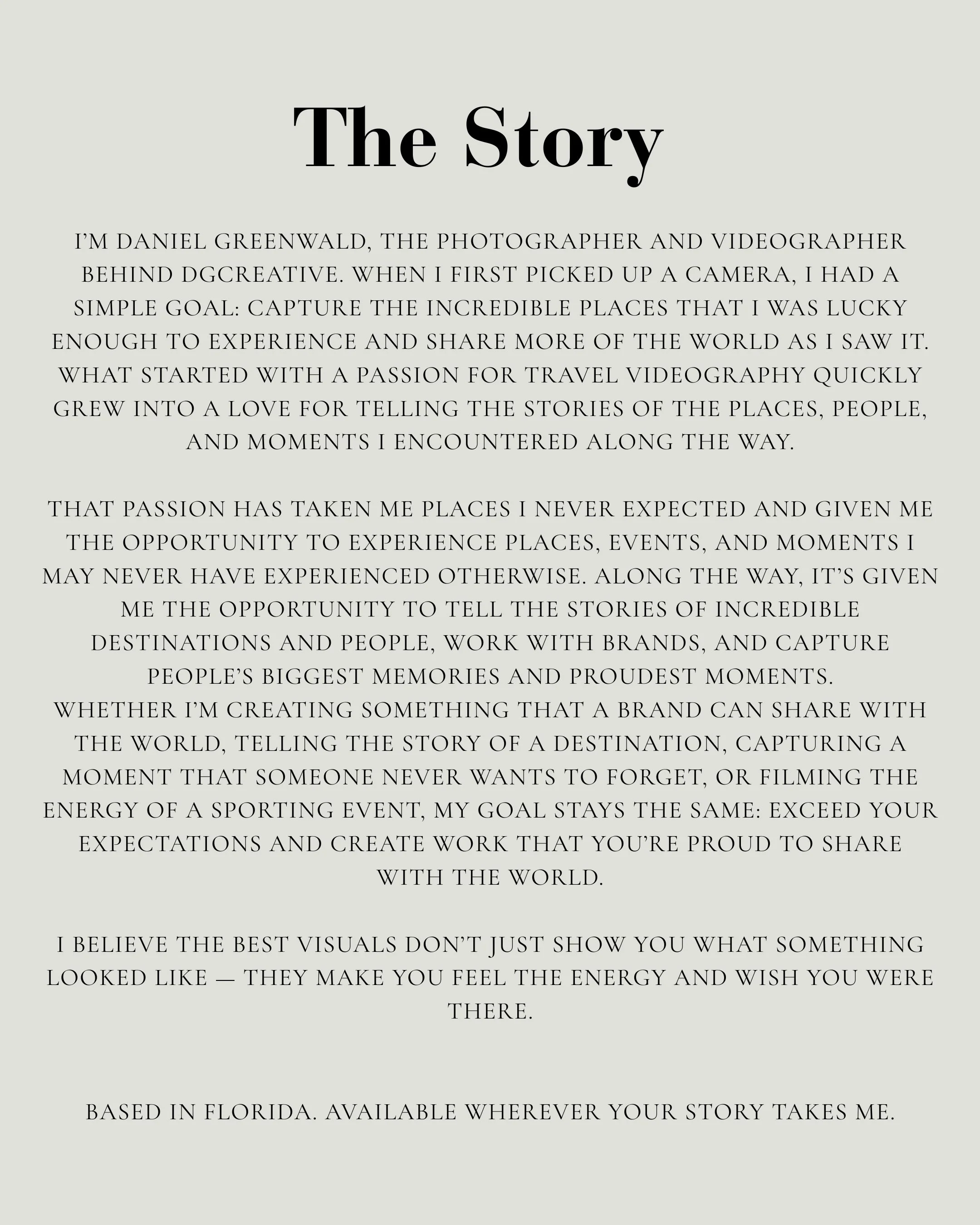 A webpage titled 'The Story' with a personal introduction by Daniel Greenwald, a photographer and videographer, discussing his passion for capturing incredible places and telling their stories. The text describes his journey, passion, and the inspiration behind his work, emphasizing the emotional impact of visual storytelling. The background is a light grey color with black text.