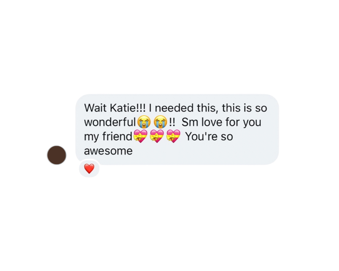 A screenshot of a texting conversation. The message reads: 'Wait Katie!!! I needed this, this is so wonderful crying emoji crying emoji!! Sm love for you my friend heart, heart, heart! You're so awesome' with a red heart emoji below the message.