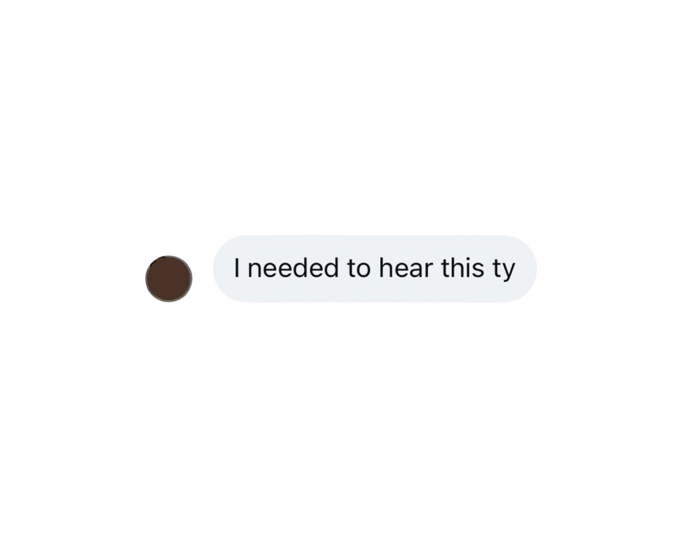 Text message conversation that says, 'I needed to hear this ty'.