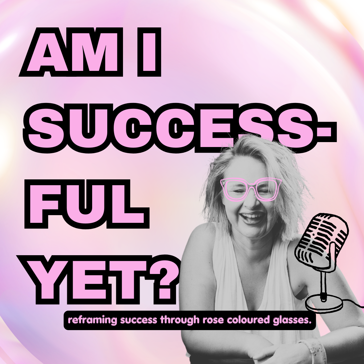 A woman wearing pink glasses is smiling and winking in front of a pastel pink and purple background. The image contains large text that reads, "Am I successful full yet?" and a small caption at the bottom states, "reframing success through rose colored glasses." The image also features a line drawing of a vintage microphone.